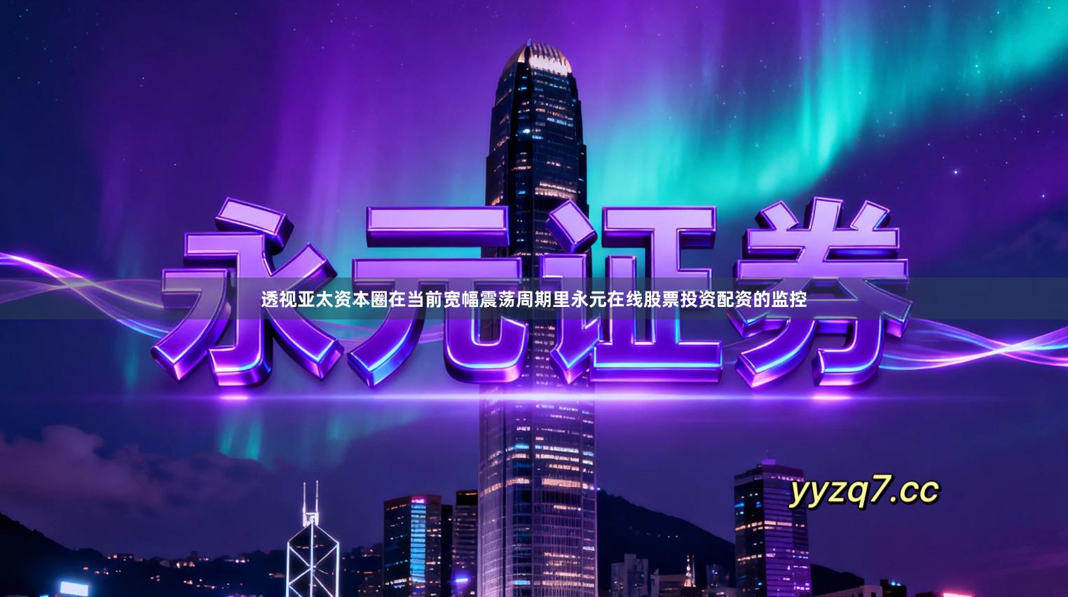 透视亚太资本圈在当前宽幅震荡周期里永元在线股票投资配资的监控